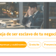 Deja de ser esclavo de tu negocio